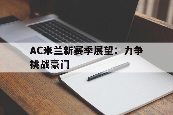 关于AC米兰新赛季展望：力争挑战豪门的信息
